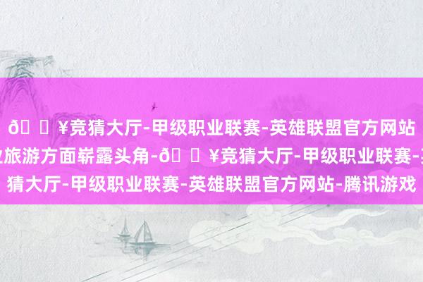 🔥竞猜大厅-甲级职业联赛-英雄联盟官方网站-腾讯游戏深圳在工业旅游方面崭露头角-🔥竞猜大厅-甲级职业联赛-英雄联盟官方网站-腾讯游戏