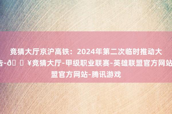 竞猜大厅京沪高铁：2024年第二次临时推动大会方案公告-🔥竞猜大厅-甲级职业联赛-英雄联盟官方网站-腾讯游戏